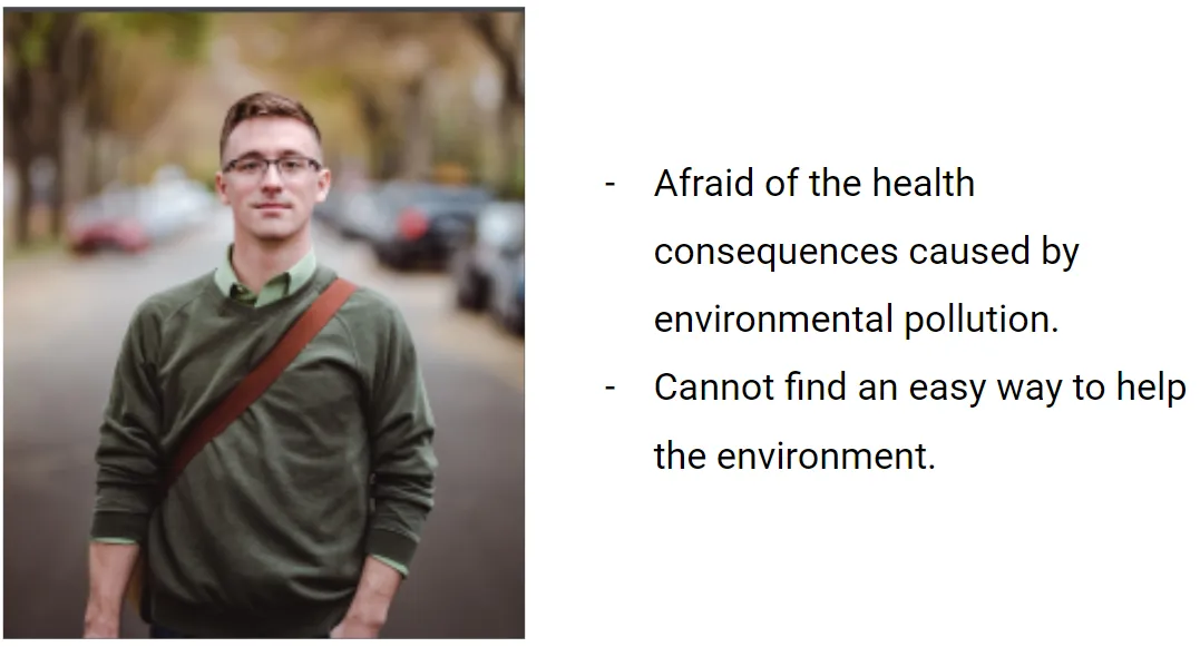 Main characteristics of the Persona developed by the Marketing team together with Iknelia. Frustration 1: He is afraid of the health consequences caused by environmental pollution. Frustration 2: He cannot find an easy way to help the environment